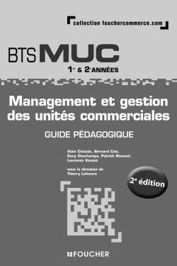 Management et gestion des unités commerciales, BTS MUC 1re & 2e années : guide pédagogique