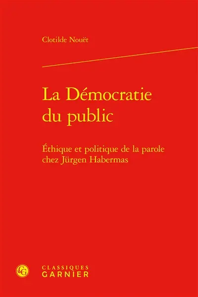 La démocratie du public : éthique et politique de la parole chez Jürgen Habermas