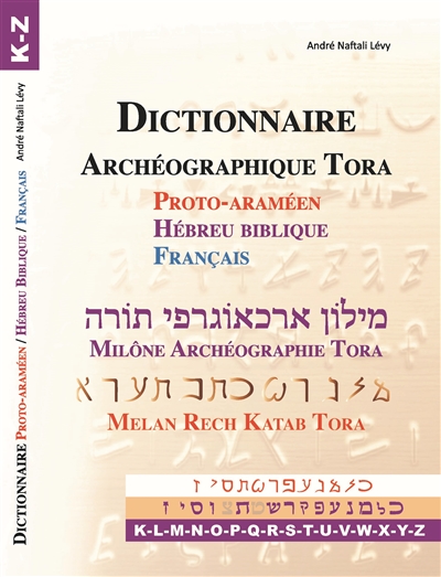 Dictionnaire archéographique Tora : proto-araméen, hébreu biblique, français. K-Z