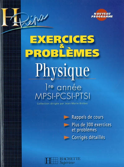 Physique 1re année MPSI-PCSI-PTSI : rappels de cours, plus de 300 exercices et problèmes, corrigés détaillés