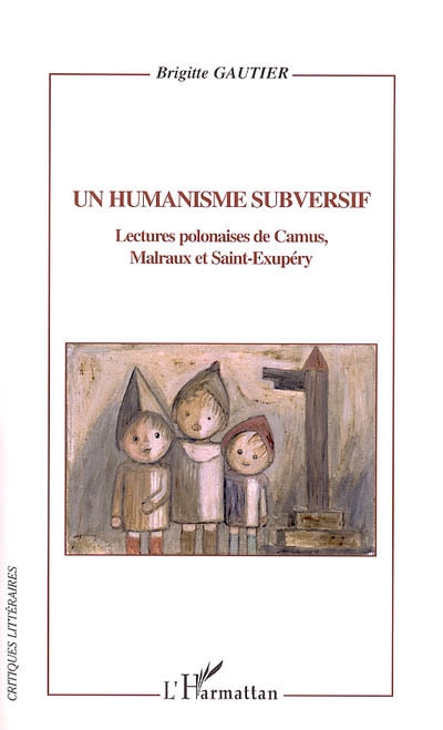 Un humanisme subversif : lectures polonaises de Camus, Malraux et Saint-Exupéry
