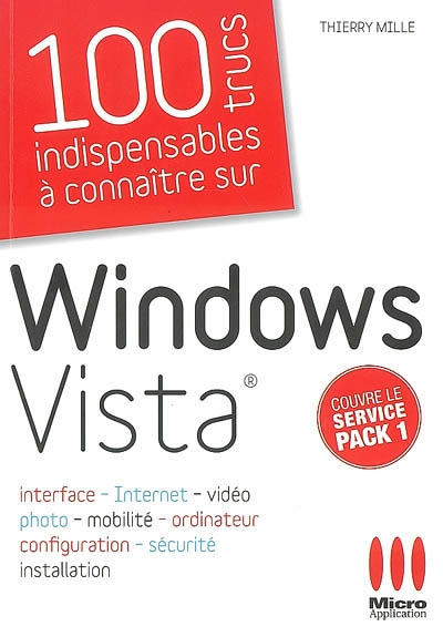 100 trucs indispensables à connaître sur Windows Vista : interface, Internet, vidéo, photo, mobilité, ordinateur, configuration, sécurité, installation