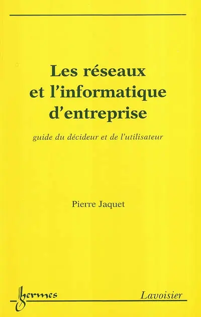 Les réseaux et l'informatique d'entreprise : guide du décideur et de l'utilisateur