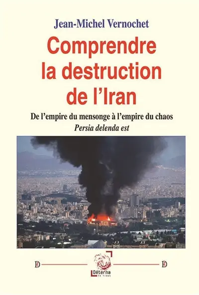Comprendre la destruction de l’Iran : De l’empire du mensonge à l’empire du chaos. Persia delenda est