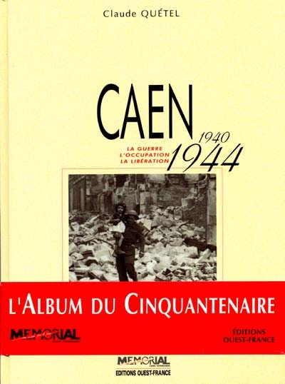 Caen 1940-1944 : la guerre, l'Occupation, la Libération