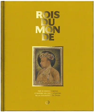 Rois du monde : art et pouvoir royal à travers les chefs-d'oeuvre de la collection Al Thani