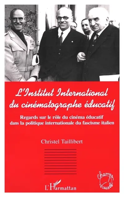 L'Institut international du cinématographe éducatif : regards sur le rôle du cinéma éducatif dans la politique internationale du fascisme italien