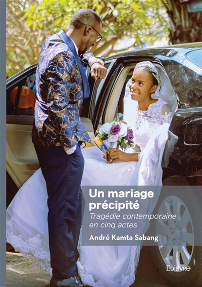 Un mariage précipité : Tragédie contemporaine en cinq actes