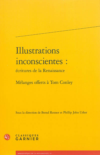 Illustrations inconscientes : écritures de la Renaissance : mélanges offerts à Tom Conley