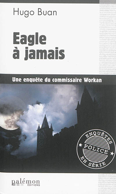 Une enquête du commissaire Workan. Eagle à jamais