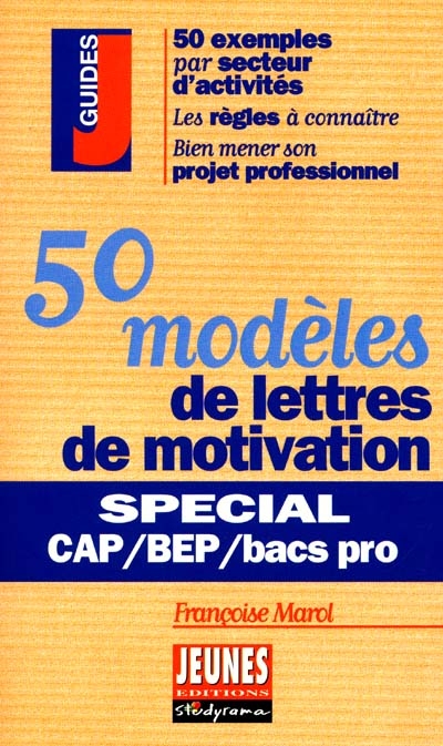 50 modèles de lettres de motivation : spécial CAP, BEP et bacs pros : 50 exemples par secteur d'activités, les règles à connaître, bien mener son projet professionnel