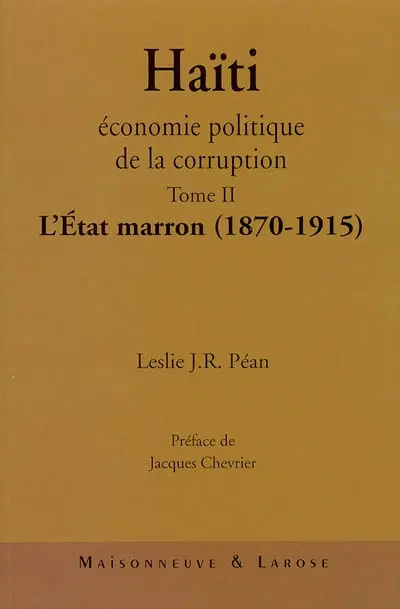 Haïti : économie politique de la corruption. Vol. 2. L'Etat marron (1870-1915)
