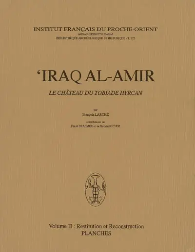 Iraq al-Amir : le château du tobiade Hyrcan. Vol. 2. Restitution et reconstruction