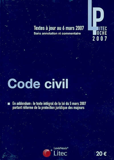 Code civil : textes à jour au 6 mars 2007, sans annotation ni commentaire : en addendum, le texte intégral de la loi du 5 mars 2007 portant réforme de la protection juridique des majeurs