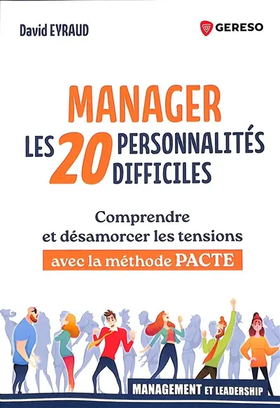 Manager les 20 personnalités difficiles : comprendre et désamorcer les tensions avec la méthode Pacte