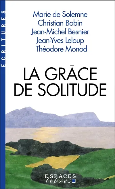 La grâce de solitude : dialogues avec Christian Bobin, Jean-Michel Besnier, Jean-Yves Leloup et Théodore Monod