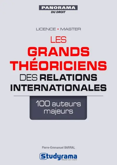 Les grands théoriciens des relations internationales : 100 auteurs majeurs : licence, master