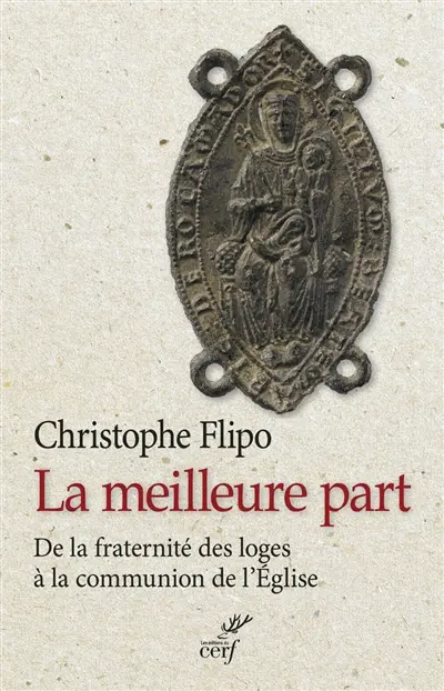 La meilleure part : de la fraternité des loges à la communion de l'Eglise