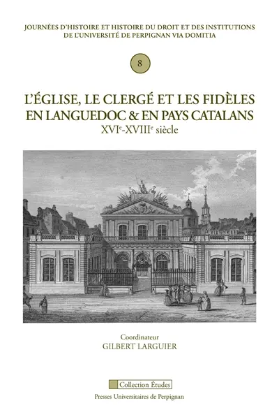 L'Eglise, le clergé et les fidèles en Languedoc et en pays catalans : XVIe-XVIIIe siècle