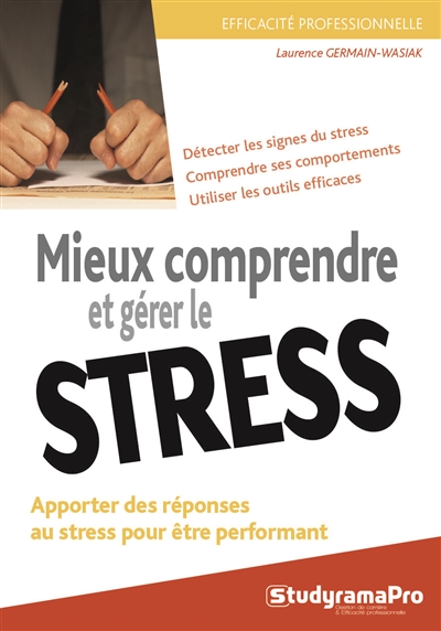 Mieux comprendre et gérer le stress : apporter des réponses au stress pour être performant