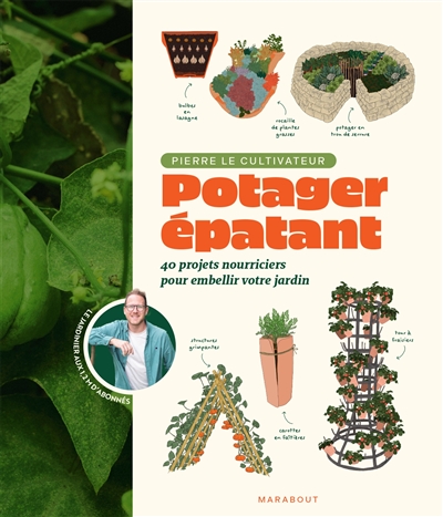 Potager épatant : 40 projets nourriciers pour embellir votre jardin