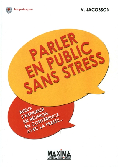 Parler en public sans stress : mieux s'exprimer en réunion, en conférence, avec la presse...