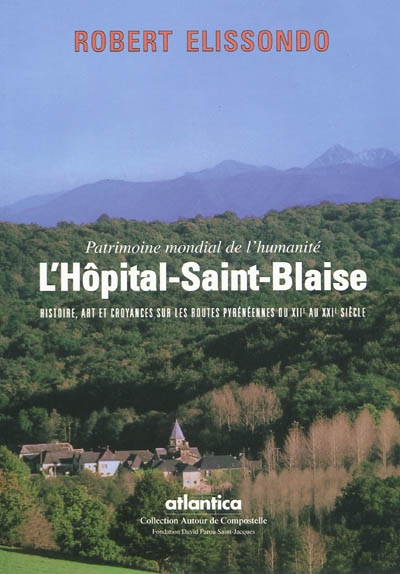 L'Hôpital-Saint-Blaise, patrimoine mondial de l'humanité : histoire, art et croyances sur les routes pyrénéennes du XI au XXIe siècle