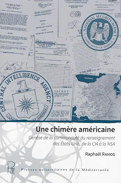 Une chimère américaine : genèse de la communauté du renseignement des Etats-Unis, de la CIA à la NSA