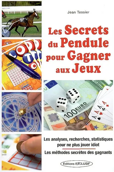 Les secrets du pendule pour gagner aux jeux : les analyses, recherches, statistiques pour ne plus jouer idiot, les méthodes des gagnants