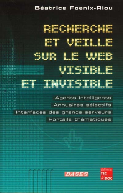 Recherche et veille sur le Web visible et invisible : agents intelligents, annuaires sélectifs, interfaces des grands serveurs, portails thématiques