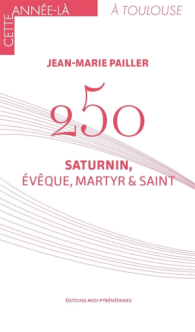 250 : Saturnin, évêque, martyr & saint