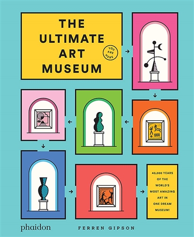 The ultimate art museum : 40.000 years of the world's most amazing art in one dream museum!
