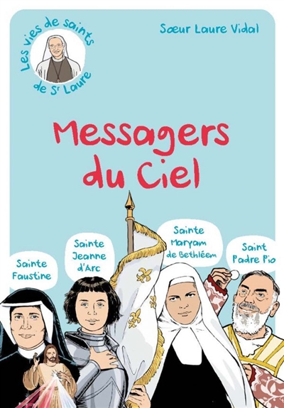 Les messagers du ciel : saint Padre Pio, sainte Faustine, sainte Jeanne d'Arc, sainte Mariam de Bethléem