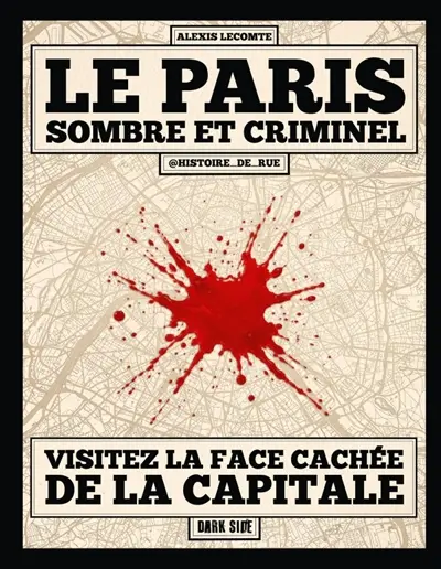 Le Paris sombre et criminel : à la découverte de la face cachée de la capitale