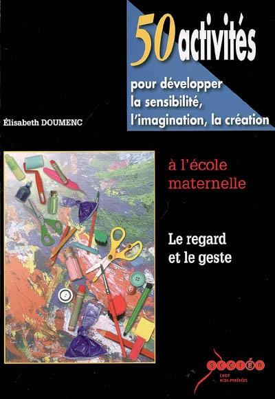 50 activités pour développer la sensibilité, l'imagination, la création à l'école maternelle : le regard et le geste