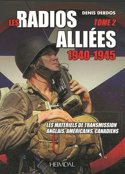 Les radios alliées : 1940-1945 : les matériels de transmission anglais, américains, canadiens. Vol. 2. La troupe, les récepteurs, les récepteurs de station, les matériels spéciaux, les grands ensembles