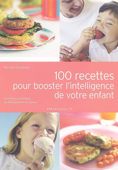 100 recettes pour booster l'intelligence de votre enfant : les aliments bénéfiques au développement du cerveau