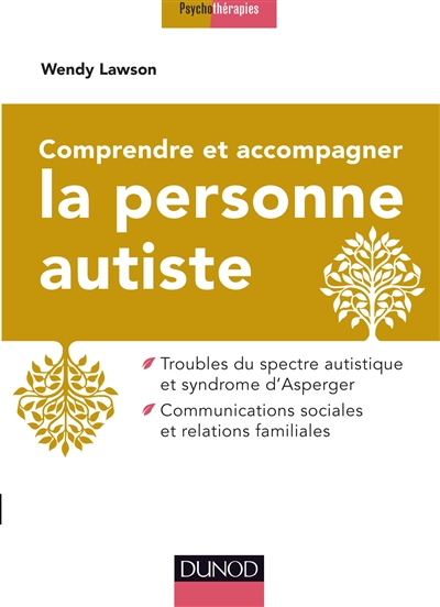 Comprendre et accompagner la personne autiste : troubles du spectre autistique et syndrome d'Asperger, communications sociales et relations familiales