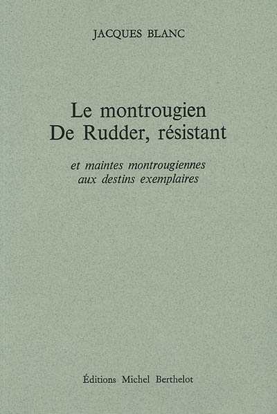 Le Montrougien De Rudder, résistant : et maintes Montrougiennes aux destins exemplaires