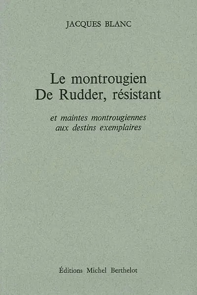 Le Montrougien De Rudder, résistant : et maintes Montrougiennes aux destins exemplaires