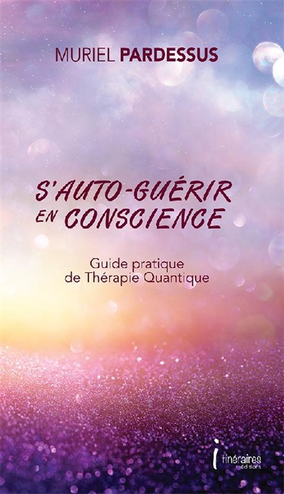 S'auto-guérir en conscience : guide pratique de thérapie quantique