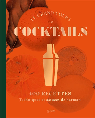 Le grand cours de cocktails : 400 recettes : techniques et astuces de barman