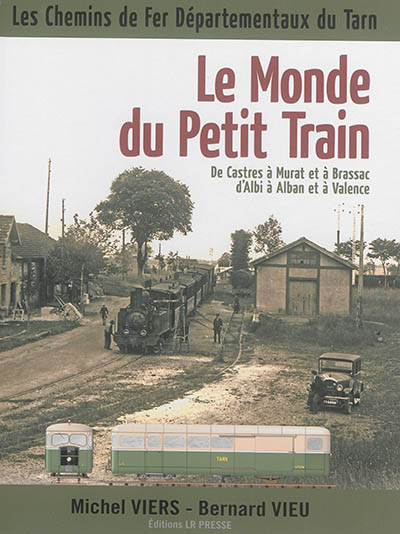 Le monde du petit train : de Castres à Murat et à Brassac, d'Albi à Alban et à Valence : les chemins de fer départementaux du Tarn