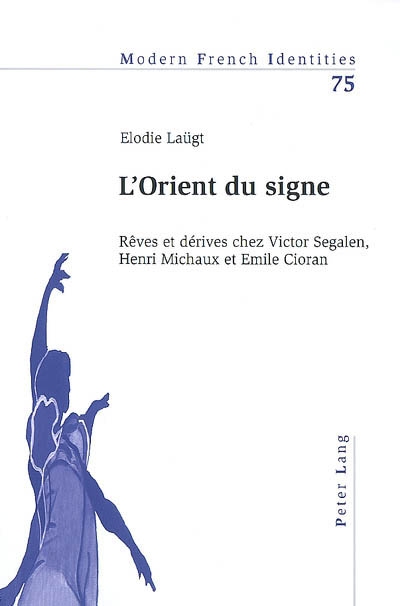 L'Orient du signe : rêves et dérives chez Victor Segalen, Henri Michaux et Emile Cioran