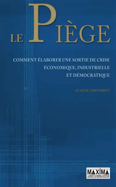 Le piège : comment élaborer une sortie de crise économique, industrielle et démocratique
