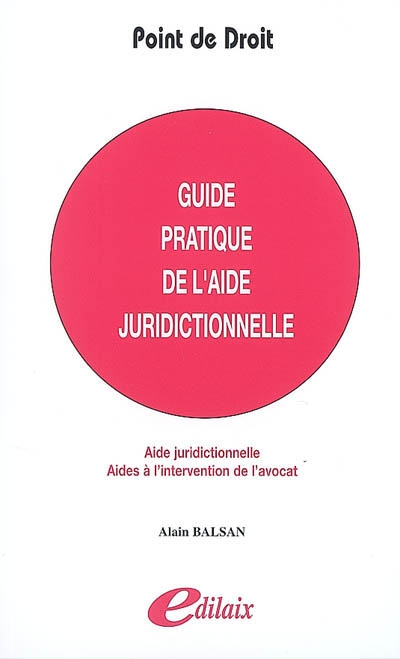 Guide pratique de l'aide juridictionnelle : aide juridictionnelle, aides à l'intervention de l'avocat