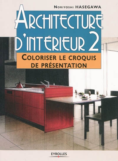 Architecture d'intérieur. Vol. 2. Coloriser le croquis de présentation