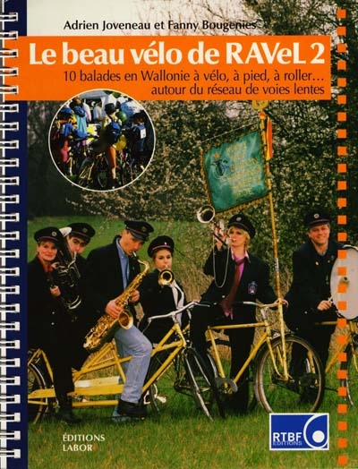 Le beau vélo de Ravel. Vol. 2. 10 balades en Wallonie à vélo, à pied, à roller... autour du réseau de voies lentes