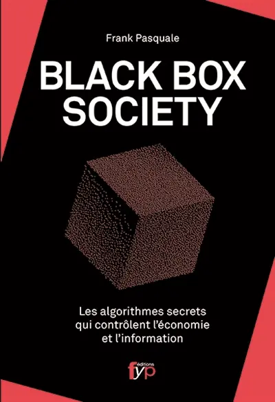 Black box society : les algorithmes secrets qui contrôlent l'économie et l'information