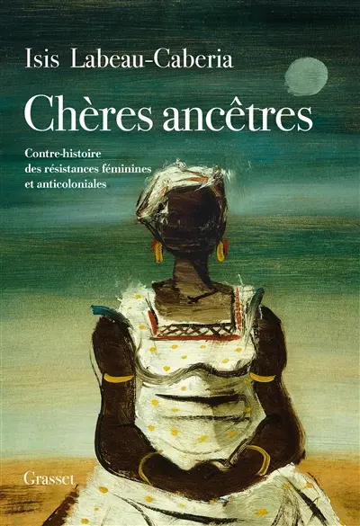 Chères ancêtres : contre-histoire des résistances féminines et anticoloniales
